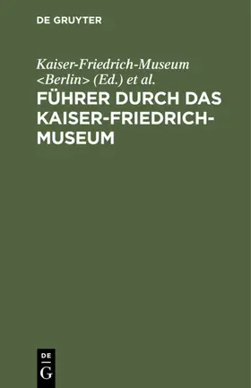 Kaiser-Friedrich-Museum <Berlin> / Kaiser-Friedrich-Museum &lt / Königliche Museen <Berlin> |  Führer durch das Kaiser-Friedrich-Museum | eBook | Sack Fachmedien