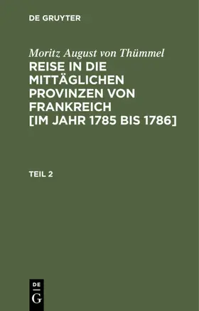 Thümmel |  Moritz August von Thümmel: Reise in die mittäglichen Provinzen von Frankreich [im Jahr 1785 bis 1786]. Teil 2 | eBook | Sack Fachmedien