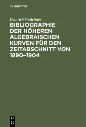Wieleitner |  Bibliographie der höheren algebraischen Kurven für den Zeitabschnitt von 1890–1904 | eBook | Sack Fachmedien
