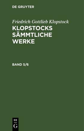Klopstock |  Friedrich Gottlieb Klopstock: Klopstocks sämmtliche Werke. Band 5/6 | eBook | Sack Fachmedien
