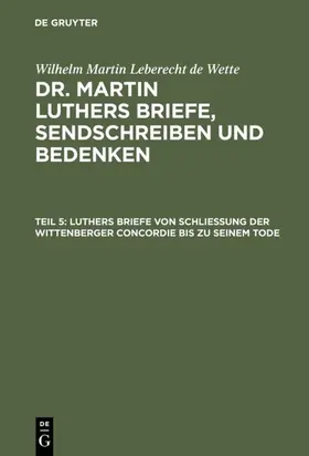 Wette |  Luthers Briefe von Schließung der Wittenberger Concordie bis zu seinem Tode | eBook | Sack Fachmedien