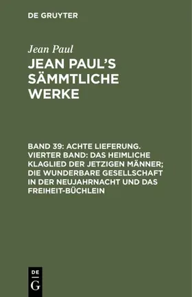 Paul |  Achte Lieferung. Vierter Band: Das heimliche Klaglied der jetzigen Männer; die wunderbare Gesellschaft in der Neujahrnacht und das Freiheit-Büchlein | eBook | Sack Fachmedien