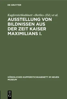 Kupferstichkabinett <Berlin> / Kupferstichkabinett &lt / Neues Museum <Berlin> |  Ausstellung von Bildnissen aus der Zeit Kaiser Maximilians I. | eBook | Sack Fachmedien