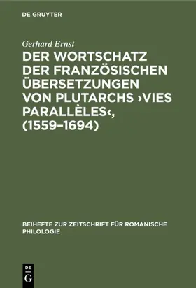 Ernst |  Der Wortschatz der französischen Übersetzungen von Plutarchs ›Vies parallèles‹, (1559–1694) | eBook | Sack Fachmedien