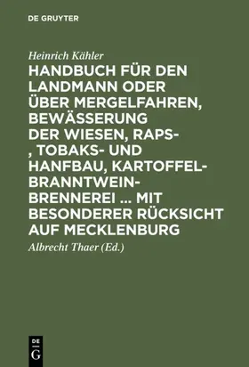 Kähler / Thaer |  Handbuch für den Landmann oder über Mergelfahren, Bewässerung der Wiesen, Raps-, Tobaks- und Hanfbau, Kartoffel-Branntweinbrennerei ... mit besonderer Rücksicht auf Mecklenburg | eBook | Sack Fachmedien