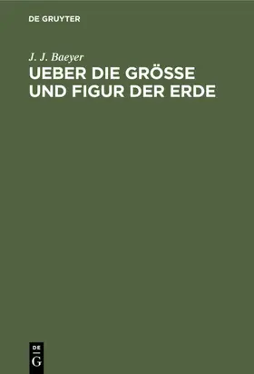 Baeyer |  Ueber die Grösse und Figur der Erde | eBook | Sack Fachmedien