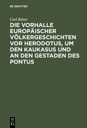 Ritter |  Die Vorhalle Europäischer Völkergeschichten vor Herodotus, um den Kaukasus und an den Gestaden des Pontus | eBook | Sack Fachmedien