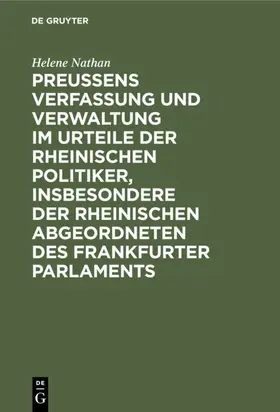 Nathan |  Preussens Verfassung und Verwaltung im Urteile der rheinischen Politiker, insbesondere der rheinischen Abgeordneten des Frankfurter Parlaments | eBook | Sack Fachmedien