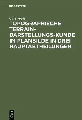 Vogel | Topographische Terrain-Darstellungs-Kunde im Planbilde in drei Hauptabtheilungen | E-Book | www.sack.de