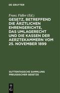 Fidler |  Gesetz, betreffend die ärztlichen Ehrengerichte, das Umlagerecht und die Kassen der Aerztekammern vom 25. November 1899 | eBook | Sack Fachmedien