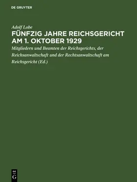 Lobe / Mitgliedern und Beamten der Reichsgerichts, der Reichsanwaltschaft und der Rechtsanwaltschaft am Reichsgericht |  Fünfzig Jahre Reichsgericht am 1. Oktober 1929 | eBook | Sack Fachmedien