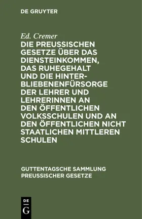 Cremer |  Die preußischen Gesetze über das Diensteinkommen, das Ruhegehalt und die Hinterbliebenenfürsorge der Lehrer und Lehrerinnen an den öffentlichen Volksschulen und an den öffentlichen nicht staatlichen mittleren Schulen | eBook | Sack Fachmedien