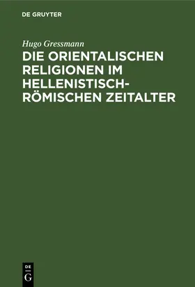 Gressmann |  Die orientalischen Religionen im hellenistisch-römischen Zeitalter | eBook | Sack Fachmedien