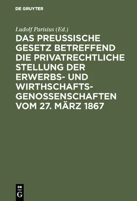 Parisius | Das preußische Gesetz betreffend die privatrechtliche Stellung der Erwerbs- und Wirthschafts-Genossenschaften vom 27. März 1867 | E-Book | www.sack.de