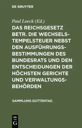 Loeck | Das Reichsgesetz betr. die Wechselstempelsteuer nebst den Ausführungsbestimmungen des Bundesrats und den Entscheidungen der höchsten Gerichte und Verwaltungsbehörden | E-Book | www.sack.de