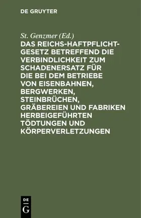 Genzmer |  Das Reichs-Haftpflicht-Gesetz betreffend die Verbindlichkeit zum Schadenersatz für die bei dem Betriebe von Eisenbahnen, Bergwerken, Steinbrüchen, Gräbereien und Fabriken herbeigeführten Tödtungen und Körperverletzungen | eBook | Sack Fachmedien