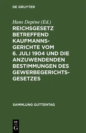 Depène |  Reichsgesetz betreffend Kaufmannsgerichte vom 6. Juli 1904 und die anzuwendenden Bestimmungen des Gewerbegerichtsgesetzes | eBook | Sack Fachmedien