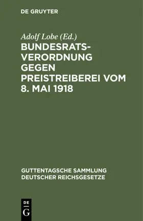 Lobe |  Bundesratsverordnung gegen Preistreiberei vom 8. Mai 1918 | eBook | Sack Fachmedien