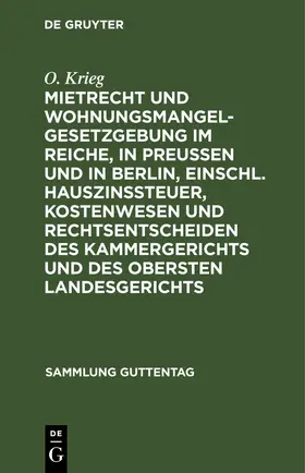 Krieg | Mietrecht und Wohnungsmangelgesetzgebung im Reiche, in Preußen und in Berlin, einschl. Hauszinssteuer, Kostenwesen und Rechtsentscheiden des Kammergerichts und des Obersten Landesgerichts | E-Book | www.sack.de