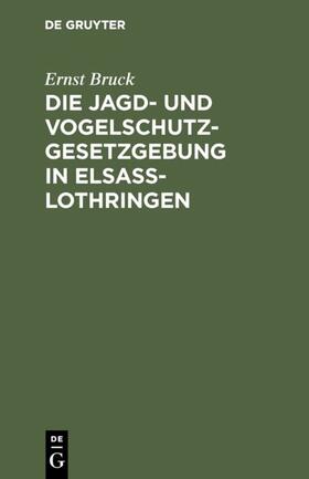 Bruck | Die Jagd- und Vogelschutz-Gesetzgebung in Elsaß-Lothringen | E-Book | sack.de