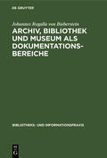 Rogalla von Bieberstein |  Archiv, Bibliothek und Museum als Dokumentationsbereiche | eBook | Sack Fachmedien