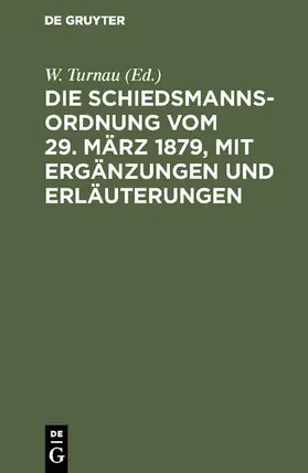 Turnau |  Die Schiedsmannsordnung vom 29. März 1879, mit Ergänzungen und Erläuterungen | eBook | Sack Fachmedien