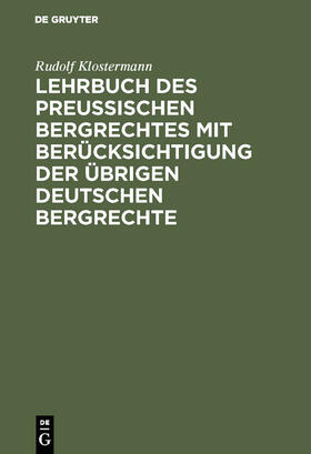 Klostermann | Lehrbuch des preussischen Bergrechtes mit Berücksichtigung der übrigen deutschen Bergrechte | E-Book | sack.de