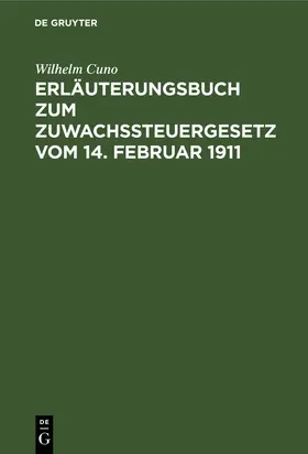 Cuno |  Erläuterungsbuch zum Zuwachssteuergesetz vom 14. Februar 1911 | eBook | Sack Fachmedien