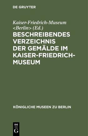 Kaiser-Friedrich-Museum &lt / Berlin&gt | Beschreibendes Verzeichnis der Gemälde im Kaiser-Friedrich-Museum | E-Book | sack.de