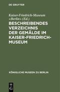 Kaiser-Friedrich-Museum &lt / Berlin&gt |  Beschreibendes Verzeichnis der Gemälde im Kaiser-Friedrich-Museum | eBook | Sack Fachmedien