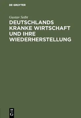 Seibt |  Deutschlands kranke Wirtschaft und ihre Wiederherstellung | eBook | Sack Fachmedien