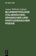 Schlegel / Tieck |  Sumensträusse italienischer, spanischer und portugiesischer Poesie | eBook | Sack Fachmedien