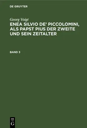 Voigt |  Georg Voigt: Enea Silvio de’ Piccolomini, als Papst Pius der Zweite und sein Zeitalter. Band 3 | eBook | Sack Fachmedien
