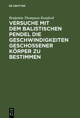 Rumford |  Versuche mit dem Balistischen Pendel die Geschwindigkeiten geschossener Körper zu bestimmen | eBook | Sack Fachmedien