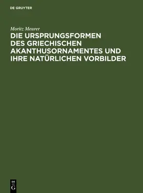 Meurer |  Die Ursprungsformen des griechischen Akanthusornamentes und ihre natürlichen Vorbilder | eBook | Sack Fachmedien