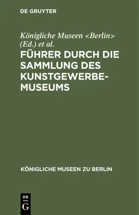 Königliche Museen <Berlin> / Kunstgewerbe-Museum <Berlin> / Berlin&gt |  Führer durch die Sammlung des Kunstgewerbe-Museums | eBook | Sack Fachmedien