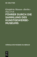 Berlin&gt / Kunstgewerbe-Museum &lt |  Führer durch die Sammlung des Kunstgewerbe-Museums | eBook | Sack Fachmedien