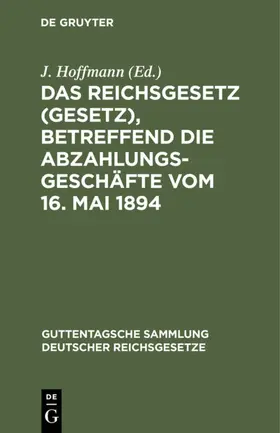 Hoffmann |  Das Reichsgesetz (Gesetz), betreffend die Abzahlungsgeschäfte vom 16. Mai 1894 | eBook | Sack Fachmedien