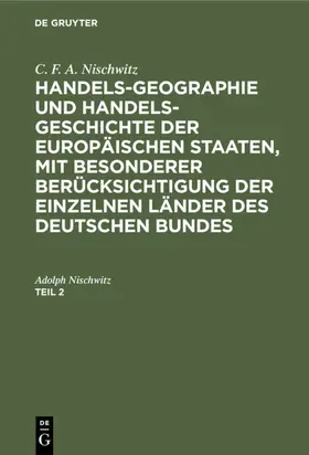 Nischwitz |  C. F. A. Nischwitz: Handels-Geographie und Handels-Geschichte der europäischen Staaten, mit besonderer Berücksichtigung der einzelnen Länder des deutschen Bundes. Teil 2 | eBook | Sack Fachmedien