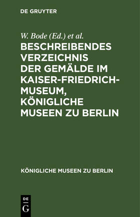 Bode / Kaiser-Friedrich-Museum &lt / Berlin&gt | Beschreibendes Verzeichnis der Gemälde im Kaiser-Friedrich-Museum, Königliche Museen zu Berlin | E-Book | sack.de
