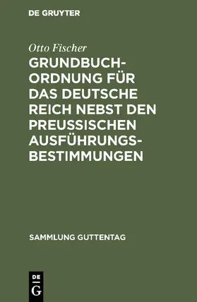 Fischer |  Grundbuchordnung für das Deutsche Reich nebst den preußischen Ausführungsbestimmungen | eBook | Sack Fachmedien