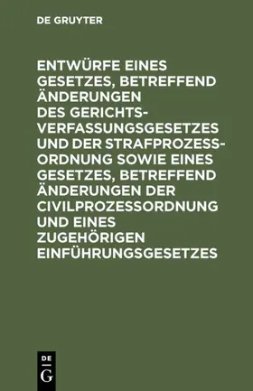 [unknown] |  Entwürfe eines Gesetzes, betreffend Änderungen des Gerichtsverfassungsgesetzes und der Strafprozeßordnung sowie eines Gesetzes, betreffend Änderungen der Civilprozeßordnung und eines zugehörigen Einführungsgesetzes | eBook | Sack Fachmedien