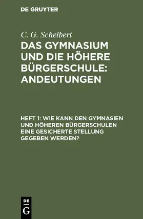 Scheibert | Wie kann den Gymnasien und höheren Bürgerschulen eine gesicherte Stellung gegeben werden? | E-Book | www.sack.de