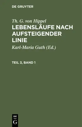 Guth / Hippel |  Th. G. von Hippel: Lebensläufe nach aufsteigender Linie. Teil 3, Band 1 | eBook | Sack Fachmedien