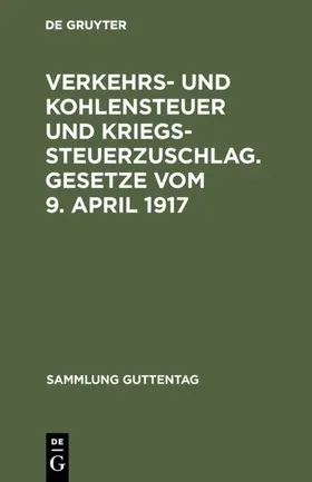 [unknown] |  Verkehrs- und Kohlensteuer und Kriegssteuerzuschlag. Gesetze vom 9. April 1917 | eBook | Sack Fachmedien