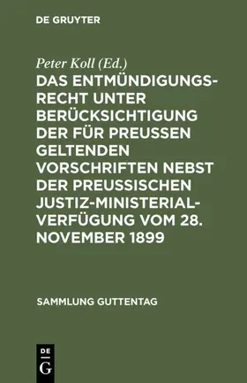 Koll |  Das Entmündigungsrecht unter Berücksichtigung der für Preußen geltenden Vorschriften nebst der preußischen Justiz-Ministerial-Verfügung vom 28. November 1899 | eBook | Sack Fachmedien