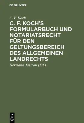 Koch / Jastrow |  C. F. Koch’s Formularbuch und Notariatsrecht für den Geltungsbereich des Allgemeinen Landrechts | eBook | Sack Fachmedien