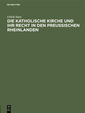 Stutz | Die katholische Kirche und ihr Recht in den preußischen Rheinlanden | E-Book | sack.de