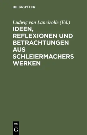 Lancizolle |  Ideen, Reflexionen und Betrachtungen aus Schleiermachers Werken | eBook | Sack Fachmedien