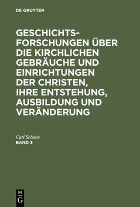 Schöne |  Geschichtsforschungen über die kirchlichen Gebräuche und Einrichtungen der Christen, ihre Entstehung, Ausbildung und Veränderung. Band 3 | eBook | Sack Fachmedien